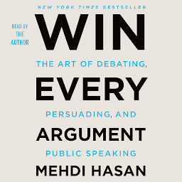 Symbolbild für Win Every Argument: The Art of Debating, Persuading, and Public Speaking