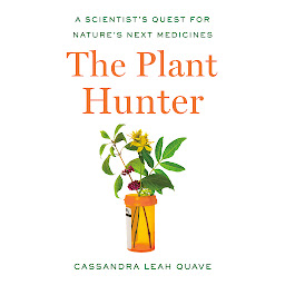 Icon image The Plant Hunter: A Scientist's Quest for Nature's Next Medicines
