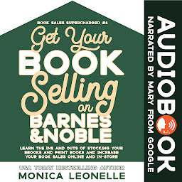 Icon image Get Your Book Selling on Barnes and Noble: Learn the Ins and Outs of Selling Ebooks and Print Books Online and In-Store at Barnes and Noble