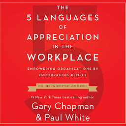 Icon image The 5 Languages of Appreciation in the Workplace: Empowering Organizations by Encouraging People
