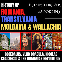 Obraz ikony: History Of Romania, Transylvania, Moldavia & Wallachia 2 Books In 1: Decebalus, Vlad Dracula, Nicolae Ceausescu & The Romanian Revolution