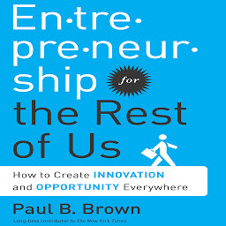 Icon image Entrepreneurship for the Rest Us: How to Create Innovation and Opportunity Everywhere