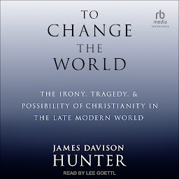 Imagen de ícono de To Change The World: The Irony, Tragedy, and Possibility of Christianity in the Late Modern World