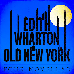 Icon image Old New York: Four Novellas: False Dawn; The Old Maid; The Spark; New Year's Day