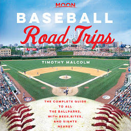 Icon image Moon Baseball Road Trips: The Complete Guide to All the Ballparks, with Beer, Bites, and Sights Nearby