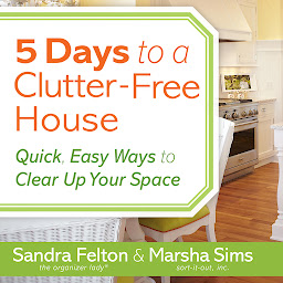 Icon image 5 Days to a Clutter-Free House: Quick, Easy Ways to Clear Up Your Space
