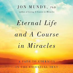 Kuvake-kuva Eternal Life and A Course in Miracles: A Path to Eternity in the Essential Text