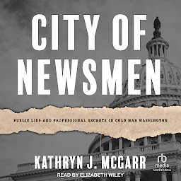 Imagem do ícone City of Newsmen: Public Lies and Professional Secrets in Cold War Washington