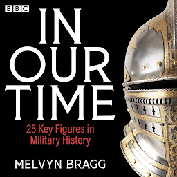 Icon image In Our Time: 25 Landmarks in Military History: A BBC Radio 4 Collection
