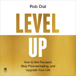 Icon image Level Up: How to Get Focused, Stop Procrastinating, and Upgrade Your Life