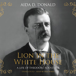 Icon image Lion in the White House: A Life of Theodore Roosevelt
