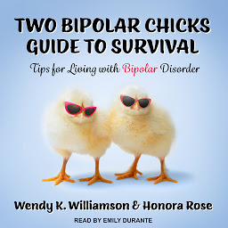 Icon image Two Bipolar Chicks Guide To Survival: Tips for Living with Bipolar Disorder