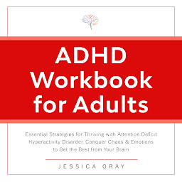 Icon image ADHD Workbook for Adults: Essential Strategies for Thriving with Attention Deficit Hyperactivity Disorder. Conquer Chaos & Emotions to Get the Best from Your Brain