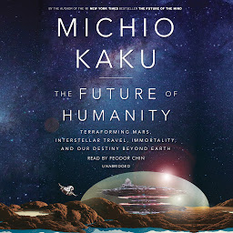 Imagen de icono The Future of Humanity: Terraforming Mars, Interstellar Travel, Immortality, and Our Destiny Beyond Earth