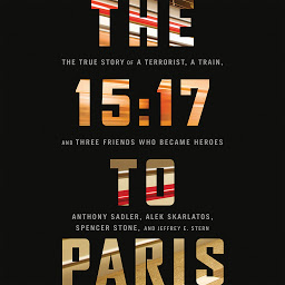 Icon image The 15:17 to Paris: The True Story of a Terrorist, a Train, and Three American Heroes