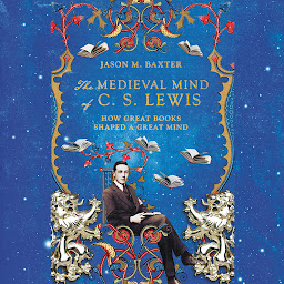 Icon image The Medieval Mind of C.S. Lewis: How Great Books Shaped a Great Mind