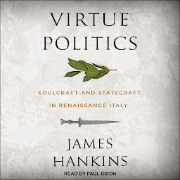Icon image Virtue Politics: Soulcraft and Statecraft in Renaissance Italy