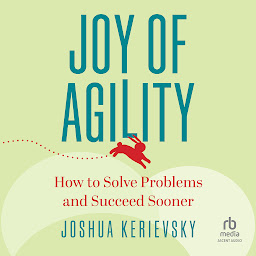 Icon image Joy of Agility: How to Solve Problems and Succeed Sooner