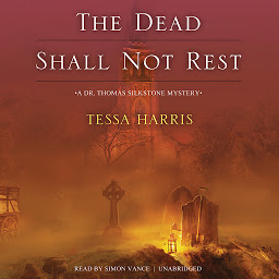 Icon image The Dead Shall Not Rest: A Dr. Thomas Silkstone Mystery