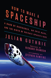 Icon image How to Make a Spaceship: A Band of Renegades, an Epic Race, and the Birth of Private Spaceflight