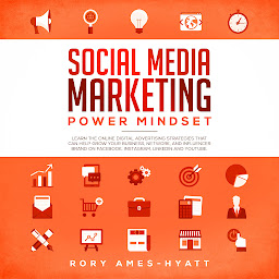 Icon image Social Media Marketing Power Mindset: Learn the Online Digital Advertising Strategies That Can Help Grow Your Business, Network, and Influencer Brand on Facebook, Instagram, Linkedin and YouTube