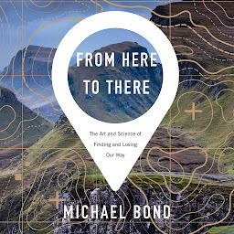 Icon image From Here to There: The Art and Science of Finding and Losing Our Way