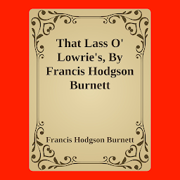 Imagen de ícono de That Lass O' Lowrie's, By Francis Hodgson Burnett: Popular Books by Francis Hodgson Burnett : All times Bestseller Demanding Books