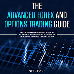 Icon image The Advanced Forex and Options Trading Guide: Learn the Vital Basics & Secret Strategies for Day Trading in the Forex & Options Market! Make Your Online Income Today by Becoming a Top Trader!
