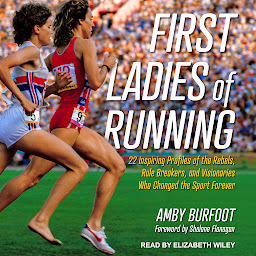 Imagem do ícone First Ladies of Running: 22 Inspiring Profiles of the Rebels, Rule Breakers, and Visionaries Who Changed the Sport Forever