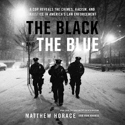 Icon image The Black and the Blue: A Cop Reveals the Crimes, Racism, and Injustice in America¿s Law Enforcement