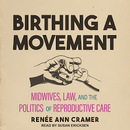 Icon image Birthing a Movement: Midwives, Law, and the Politics of Reproductive Care
