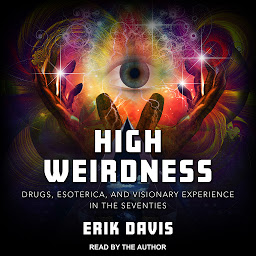Icon image High Weirdness: Drugs, Esoterica, and Visionary Experience in the Seventies