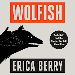 Icon image Wolfish: Wolf, Self, and the Stories We Tell About Fear