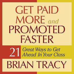 Icoonafbeelding voor Get Paid More and Promoted Faster: 21 Great Ways to Get Ahead in Your Career