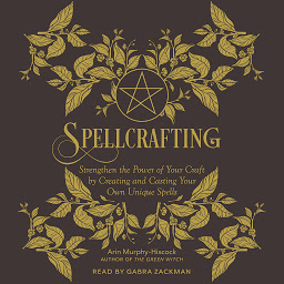 Icon image Spellcrafting: Strengthen the Power of Your Craft by Creating and Casting Your Own Unique Spells