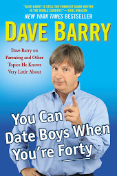 Icon image You Can Date Boys When You're Forty: Dave Barry on Parenting and Other Topics He Knows Very Little About