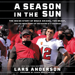 Icon image A Season in the Sun: The Inside Story of Bruce Arians, Tom Brady, and the Making of a Champion