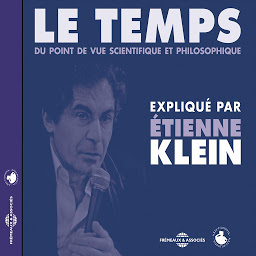 Obraz ikony: Le temps du point de vue scientifique et philosophique: Expliqué par Etienne Klein
