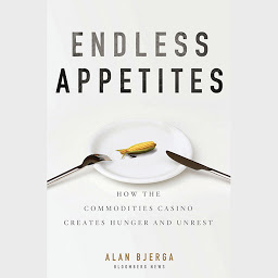 Icon image Endless Appetites: How the Commodities Casino Creates Hunger and Unrest