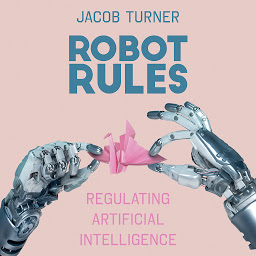 Icon image Robot Rules: Regulating Artificial Intelligence