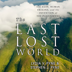 Icon image The Last Lost World: Ice Ages, Human Origins, and the Invention of the Pleistocene