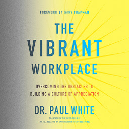 Icon image The Vibrant Workplace: Overcoming the Obstacles to Building a Culture of Appreciation