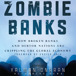 Icon image Zombie Banks: How Broken Banks and Debtor Nations Are Crippling the Global Economy