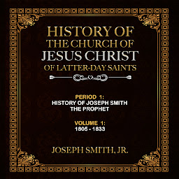 Obraz ikony: History of the Church of Jesus Christ of Latter-day Saints, Volume 1: Unabridged for Latter-day Saints