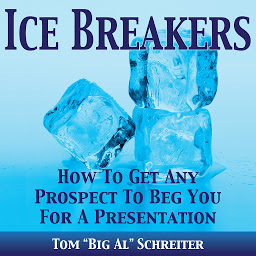 Icon image Ice Breakers!: How To Get Any Prospect To Beg You For A Presentation