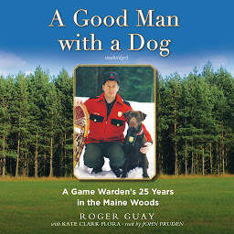 Icon image A Good Man with a Dog: A Game Warden’s 25 Years in the Maine Woods
