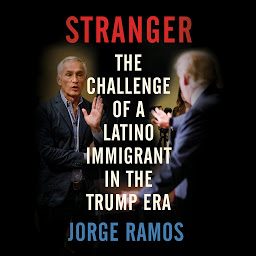 Icon image Stranger: The Challenge of a Latino Immigrant in the Trump Era
