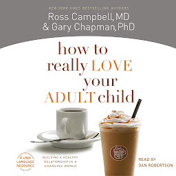 Icon image How to Really Love Your Adult Child: Building a Healthy Relationship in a Changing World