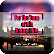 For the Term of His Natural Life By Marcus Clarke