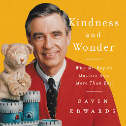 Icon image Kindness and Wonder: Why Mister Rogers Matters Now More Than Ever